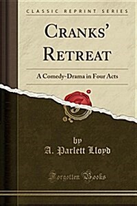 Cranks Retreat: A Comedy-Drama in Four Acts (Classic Reprint) (Paperback)