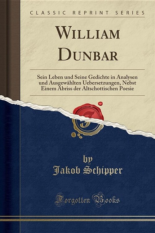 William Dunbar: Sein Leben Und Seine Gedichte in Analysen Und Ausgewahlten Uebersetzungen, Nebst Einem Abriss Der Altschottischen Poes (Paperback)