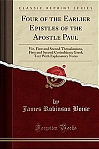 Four of the Earlier Epistles of the Apostle Paul: Viz. First and Second Thessalonians, First and Second Corinthians; Greek Text with Explanatory Notes (Paperback)