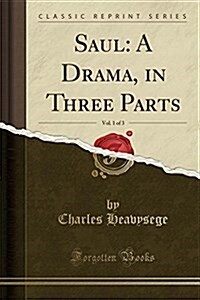 Saul: A Drama, in Three Parts, Vol. 1 of 3 (Classic Reprint) (Paperback)