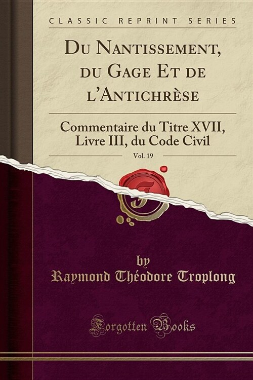 Du Nantissement, Du Gage Et de LAntichrese, Vol. 19: Commentaire Du Titre XVII, Livre III, Du Code Civil (Classic Reprint) (Paperback)