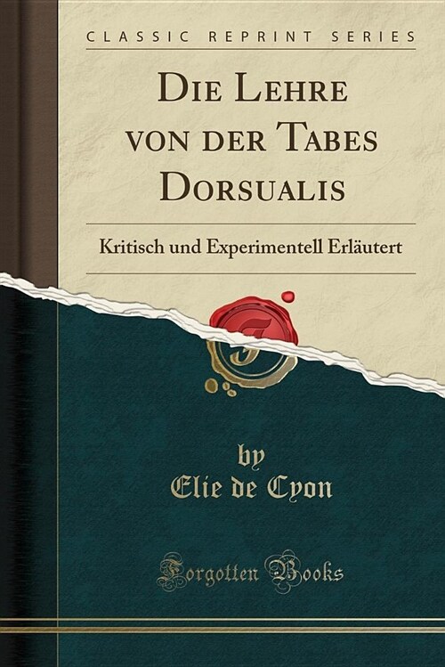 Die Lehre Von Der Tabes Dorsualis: Kritisch Und Experimentell Erlautert (Classic Reprint) (Paperback)