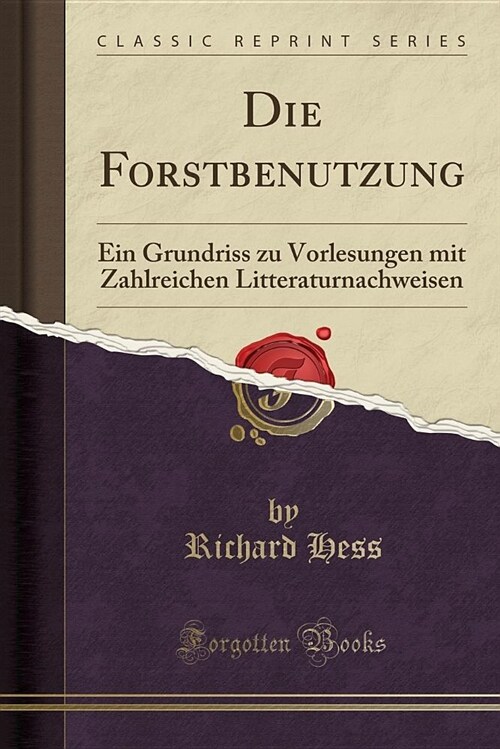 Die Forstbenutzung: Ein Grundriss Zu Vorlesungen Mit Zahlreichen Litteraturnachweisen (Classic Reprint) (Paperback)