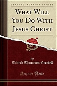 What Will You Do with Jesus Christ (Classic Reprint) (Paperback)