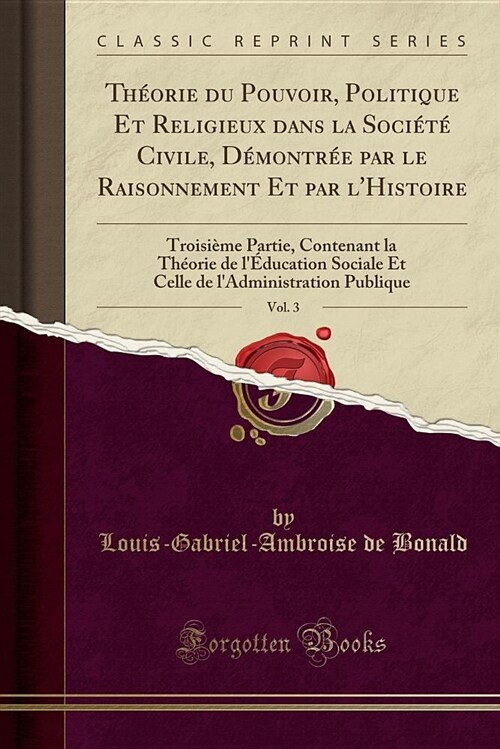 Theorie Du Pouvoir, Politique Et Religieux Dans La Societe Civile, Demontree Par Le Raisonnement Et Par LHistoire, Vol. 3: Troisieme Partie, Contenan (Paperback)