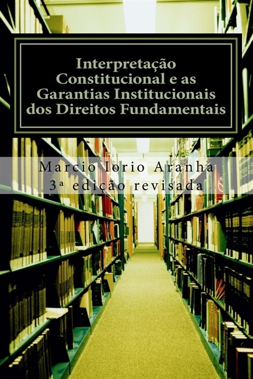 Interpreta豫o Constitucional e as Garantias Institucionais dos Direitos Fundamentais (Paperback)