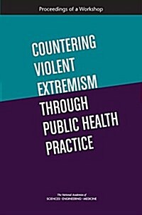Countering Violent Extremism Through Public Health Practice: Proceedings of a Workshop (Paperback)