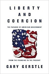 Liberty and Coercion: The Paradox of American Government from the Founding to the Present (Paperback)