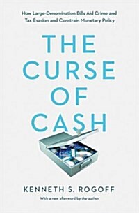 The Curse of Cash: How Large-Denomination Bills Aid Crime and Tax Evasion and Constrain Monetary Policy (Paperback)