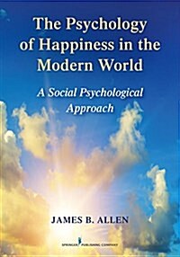 The Psychology of Happiness in the Modern World: A Social Psychological Approach (Paperback)