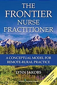 The Frontier Nurse Practitioner: A Conceptual Model for Remote-Rural Practice (Paperback)