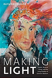 Making Light: Haydn, Musical Camp, and the Long Shadow of German Idealism (Paperback)