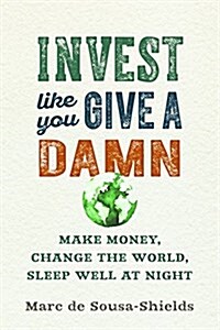 Invest Like You Give a Damn: Make Money, Change the World, Sleep Well at Night (Paperback)