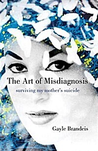 The Art of Misdiagnosis: Surviving My Mothers Suicide (Hardcover)
