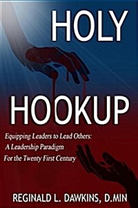 The Holy Hookup: Equipping Leaders to Lead Others: A Leadership Paradigm for the Twenty First Century (Paperback)