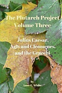 The Plutarch Project Volume Three: Julius Caesar, Agis and Cleomenes, and the Gracchi (Paperback)