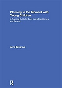 Planning in the Moment with Young Children : A Practical Guide for Early Years Practitioners and Parents (Hardcover)