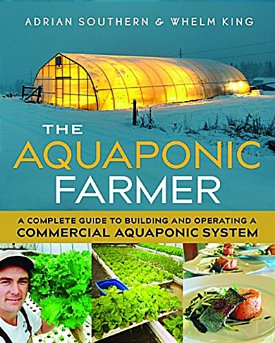 The Aquaponic Farmer: A Complete Guide to Building and Operating a Commercial Aquaponic System (Paperback)