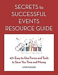 Secrets to Successful Events Resource Guide: 42+ Easy-To-Use Forms and Tools to Save You Time and Money (Paperback)