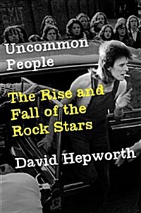 Uncommon People: The Rise and Fall of the Rock Stars (Hardcover)