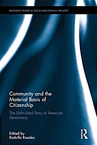 Community as the Material Basis of Citizenship : The Unfinished Story of American Democracy (Hardcover)