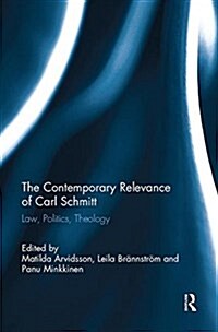 The Contemporary Relevance of Carl Schmitt : Law, Politics, Theology (Paperback)