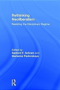 Rethinking Neoliberalism : Resisting the Disciplinary Regime (Hardcover)