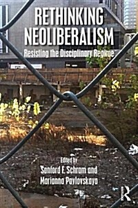 Rethinking Neoliberalism : Resisting the Disciplinary Regime (Paperback)