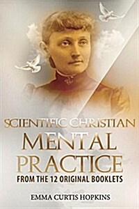 Scientific Christian Mental Practice from the 12 Original Booklets (Paperback)