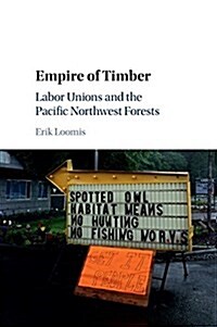 Empire of Timber : Labor Unions and the Pacific Northwest Forests (Paperback)