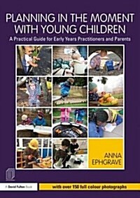 Planning in the Moment with Young Children : A Practical Guide for Early Years Practitioners and Parents (Paperback)