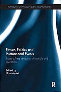 Power, Politics and International Events. : Socio-cultural Analyses of Festivals and Spectacles (Paperback)