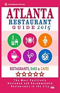 Atlanta Restaurant Guide 2015: Best Rated Restaurants in Atlanta - 500 restaurants, bars and caf? recommended for visitors. (Paperback)