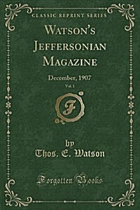 Watsons Jeffersonian Magazine, Vol. 1: December, 1907 (Classic Reprint) (Paperback)