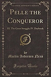 Pelle the Conqueror: III. the Great Struggle; IV. Daybreak (Classic Reprint) (Paperback)