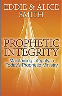 Prophetic Integrity: Maintaining Integrity in Todays Prophetic Ministry (Paperback)