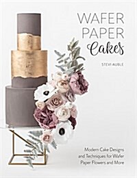 Wafer Paper Cakes : Modern Cake Designs and Techniques for Wafer Paper Flowers and More (Paperback)