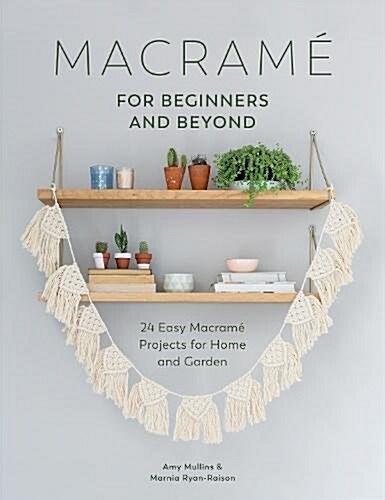 Macrame for Beginners and Beyond : 24 Easy Macrame Projects for Home and Garden (Paperback)