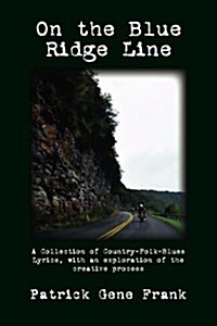 On the Blue Ridge Line: A Collection of Country-Folk-Blues Lyrics, with an Exploration of the Creative Process (Paperback)