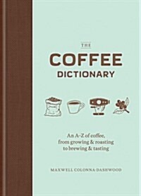 [중고] The Coffee Dictionary: An A-Z of Coffee, from Growing & Roasting to Brewing & Tasting (Coffee Lovers Gifts, Gifts for Coffee Lovers, Coffee S (Hardcover)