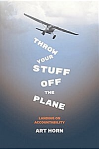 Throw Your Stuff Off the Plane: Achieving Accountability in Business and Life (Paperback)