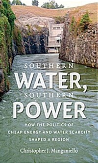 Southern Water, Southern Power: How the Politics of Cheap Energy and Water Scarcity Shaped a Region (Paperback)