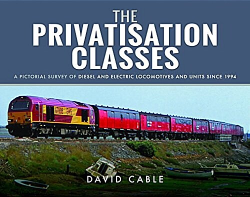 The Privatisation Classes : A Pictorial Survey of Diesel and Electric Locomotives and Units Since 1994 (Hardcover)