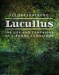 Lucullus: The Life and and Campaigns of a Roman Conqueror (Hardcover)