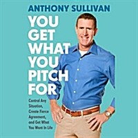 You Get What You Pitch for: Control Any Situation, Create Fierce Agreement, and Get What You Want in Life (Audio CD)