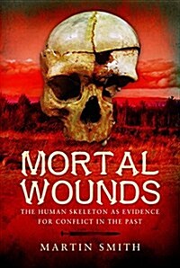 Mortal Wounds : The Human Skeleton as Evidence for Conflict in the Past (Hardcover)