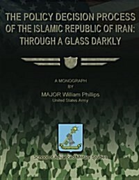 The Policy Decision Process of the Islamic Republic of Iran: Through a Glass Darkly (Paperback)