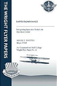 Rapid Dominance: Integrating Space Into Todays Air Operations Center: Wright Flyer Paper No. 11 (Paperback)