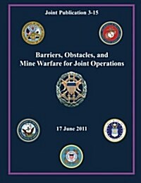 Barriers, Obstacles, and Mine Warfare for Joint Operations (Joint Publication 3-15) (Paperback)