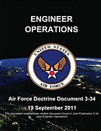 Engineer Operations - Air Force Doctrine Document (Afdd) 3-34 (Paperback)